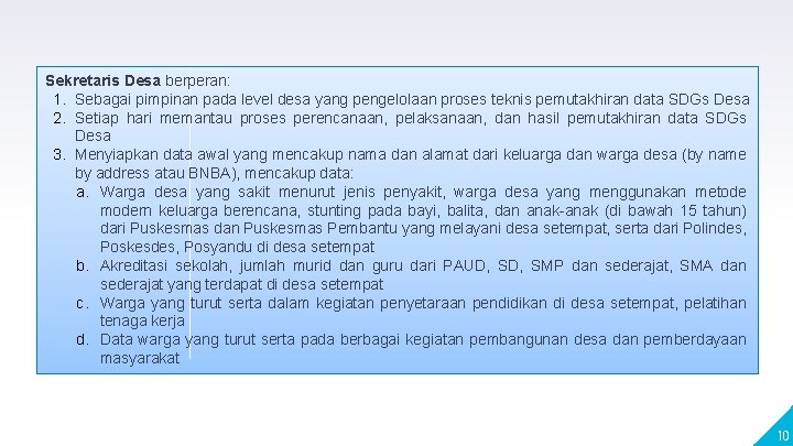 Sekretaris Desa berperan: 1. Sebagai pimpinan pada level desa yang pengelolaan proses teknis pemutakhiran Sekretaris Desa berperan: 1. Sebagai pimpinan pada level desa yang pengelolaan proses teknis pemutakhiran