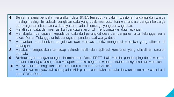 4. Bersama-sama pendata mengisikan data BNBA tersebut ke dalam kuesioner keluarga dan warga masing-masing. 4. Bersama-sama pendata mengisikan data BNBA tersebut ke dalam kuesioner keluarga dan warga masing-masing.