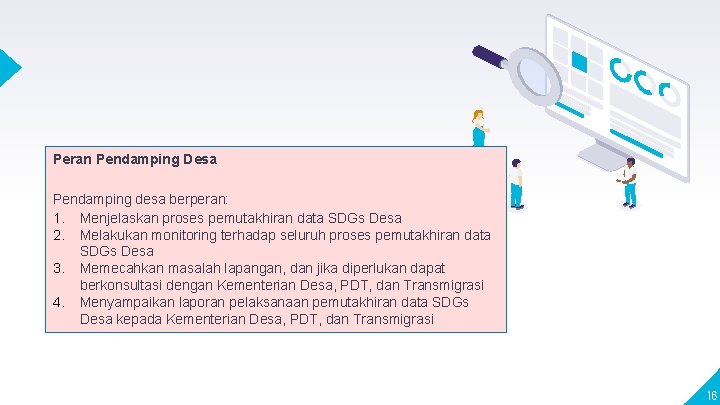 Peran Pendamping Desa Pendamping desa berperan: 1. Menjelaskan proses pemutakhiran data SDGs Desa 2. Peran Pendamping Desa Pendamping desa berperan: 1. Menjelaskan proses pemutakhiran data SDGs Desa 2.