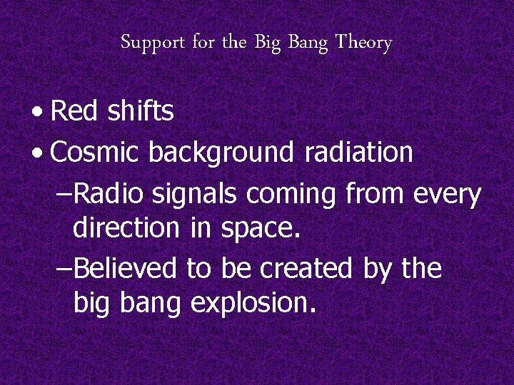 Support for the Big Bang Theory • Red shifts • Cosmic background radiation –Radio