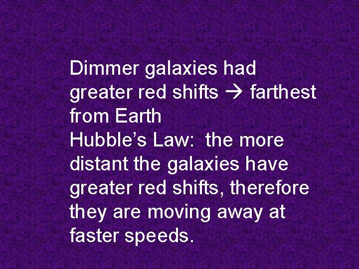 Dimmer galaxies had greater red shifts farthest from Earth Hubble’s Law: the more distant
