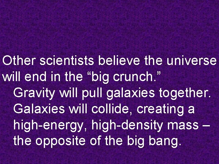 Other scientists believe the universe will end in the “big crunch. ” Gravity will