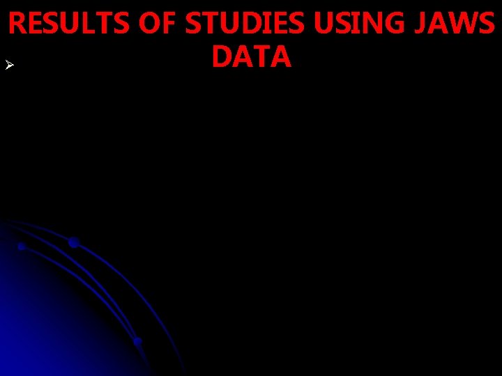 RESULTS OF STUDIES USING JAWS DATA Ø 