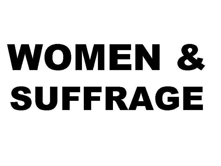 WOMEN & SUFFRAGE 