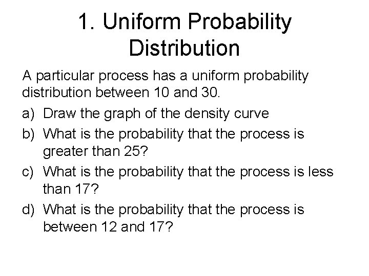 1. Uniform Probability Distribution A particular process has a uniform probability distribution between 10