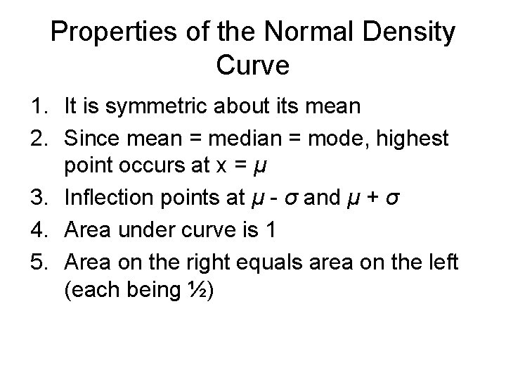 Properties of the Normal Density Curve 1. It is symmetric about its mean 2.