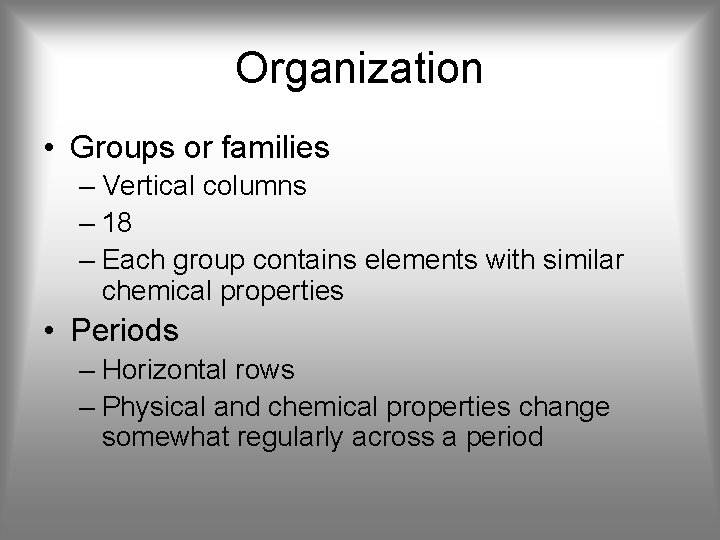 Organization • Groups or families – Vertical columns – 18 – Each group contains