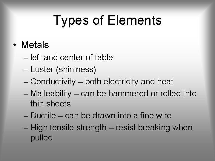 Types of Elements • Metals – left and center of table – Luster (shininess)