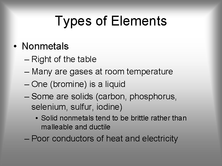 Types of Elements • Nonmetals – Right of the table – Many are gases