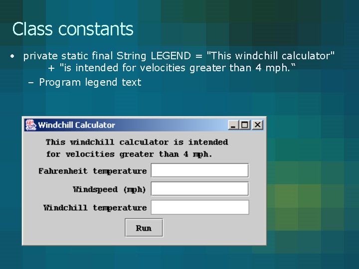 Class constants • private static final String LEGEND = "This windchill calculator" + "is Class constants • private static final String LEGEND = "This windchill calculator" + "is