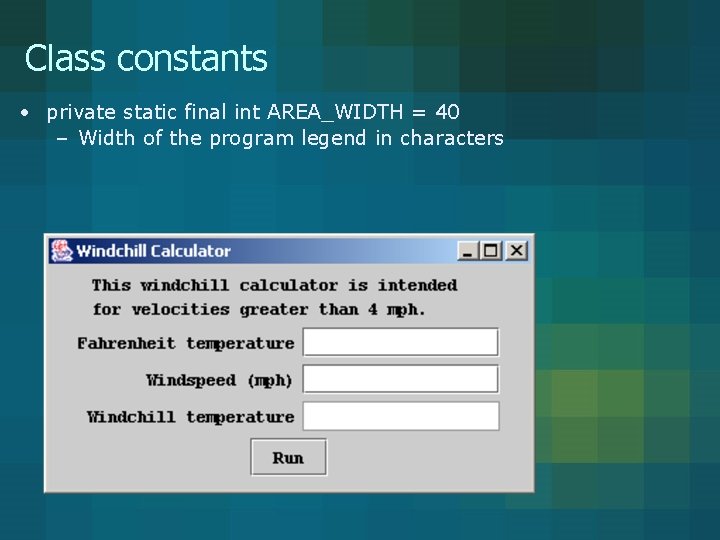 Class constants • private static final int AREA_WIDTH = 40 – Width of the Class constants • private static final int AREA_WIDTH = 40 – Width of the