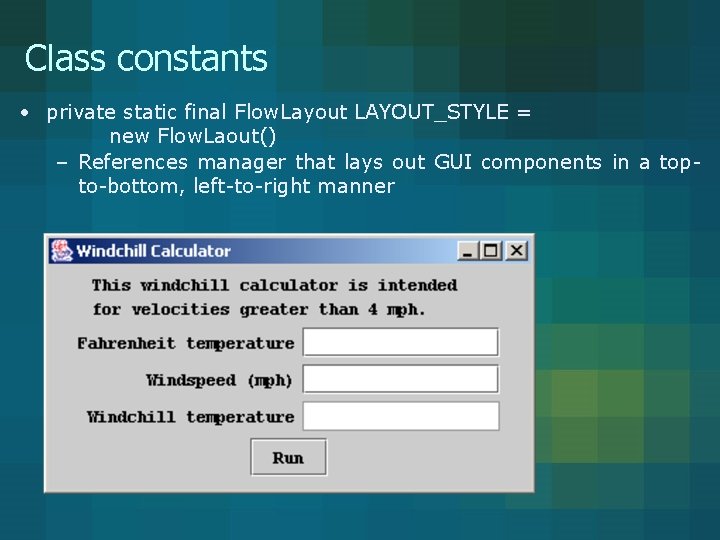 Class constants • private static final Flow. Layout LAYOUT_STYLE = new Flow. Laout() – Class constants • private static final Flow. Layout LAYOUT_STYLE = new Flow. Laout() –