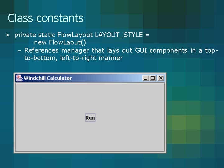 Class constants • private static Flow. Layout LAYOUT_STYLE = new Flow. Laout() – References Class constants • private static Flow. Layout LAYOUT_STYLE = new Flow. Laout() – References
