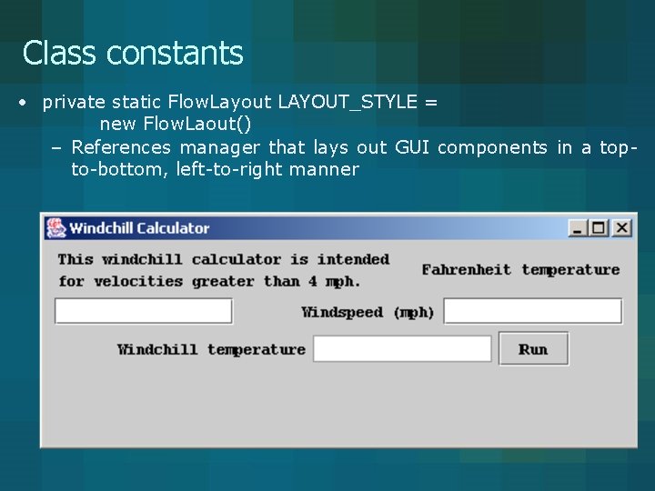 Class constants • private static Flow. Layout LAYOUT_STYLE = new Flow. Laout() – References Class constants • private static Flow. Layout LAYOUT_STYLE = new Flow. Laout() – References