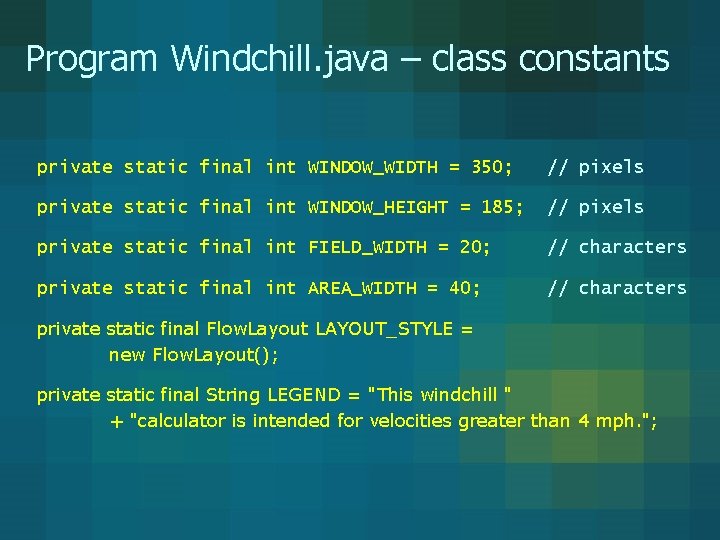 Program Windchill. java – class constants private static final int WINDOW_WIDTH = 350; // Program Windchill. java – class constants private static final int WINDOW_WIDTH = 350; //