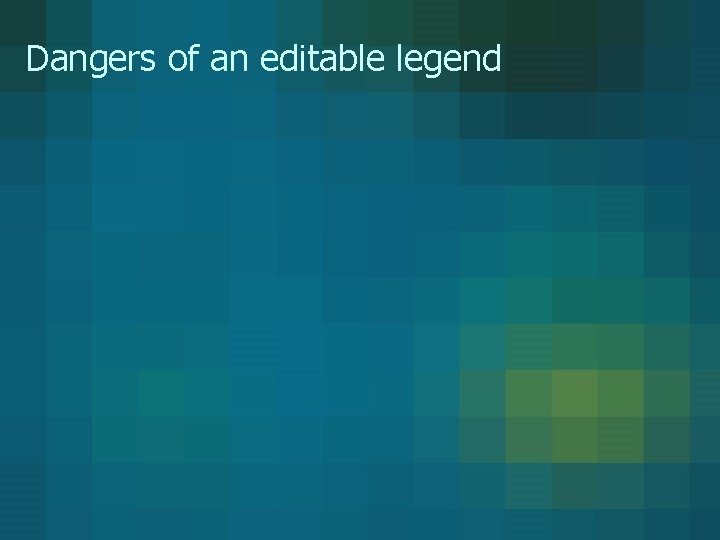 Dangers of an editable legend Dangers of an editable legend