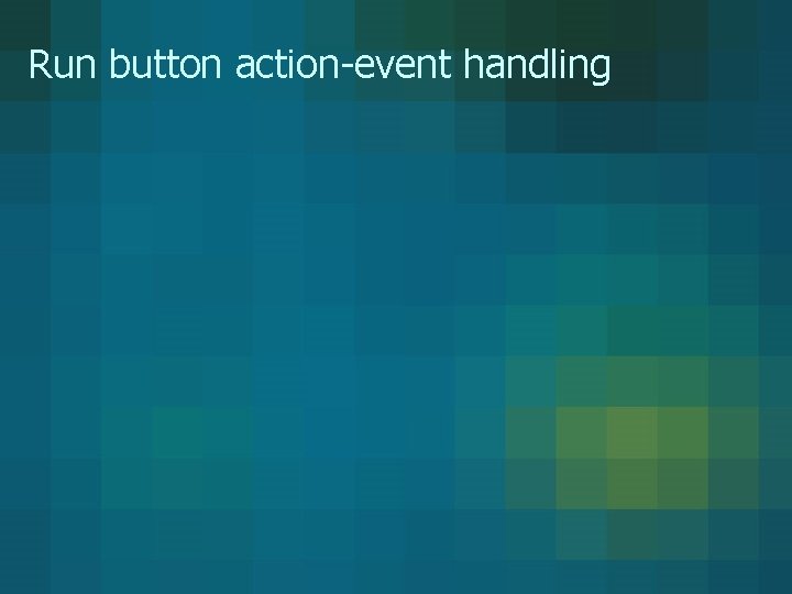 Run button action-event handling Run button action-event handling