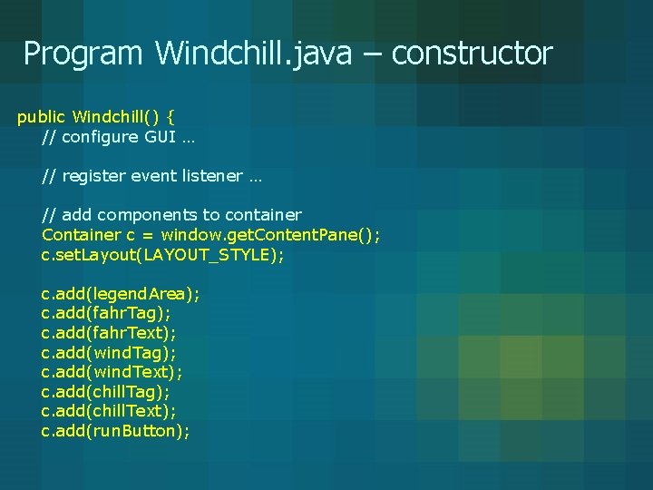 Program Windchill. java – constructor public Windchill() { // configure GUI … // register Program Windchill. java – constructor public Windchill() { // configure GUI … // register