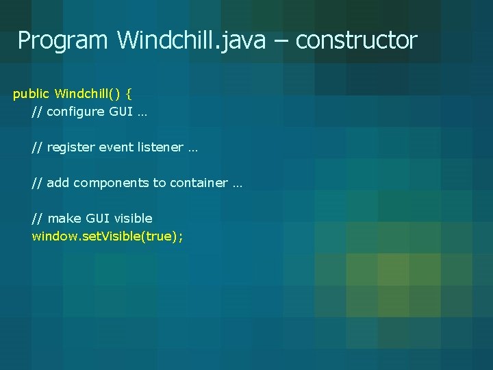 Program Windchill. java – constructor public Windchill() { // configure GUI … // register Program Windchill. java – constructor public Windchill() { // configure GUI … // register
