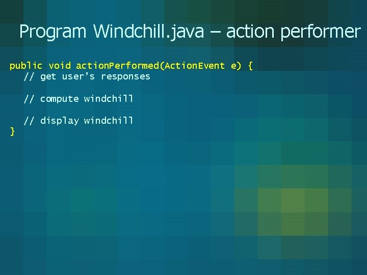 Program Windchill. java – action performer public void action. Performed(Action. Event e) { // Program Windchill. java – action performer public void action. Performed(Action. Event e) { //