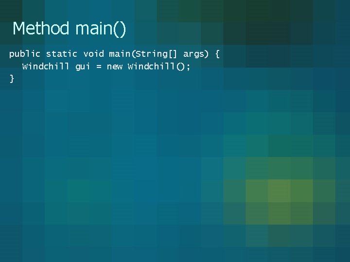 Method main() public static void main(String[] args) { Windchill gui = new Windchill(); }