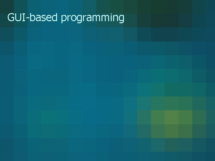 GUI-based programming GUI-based programming
