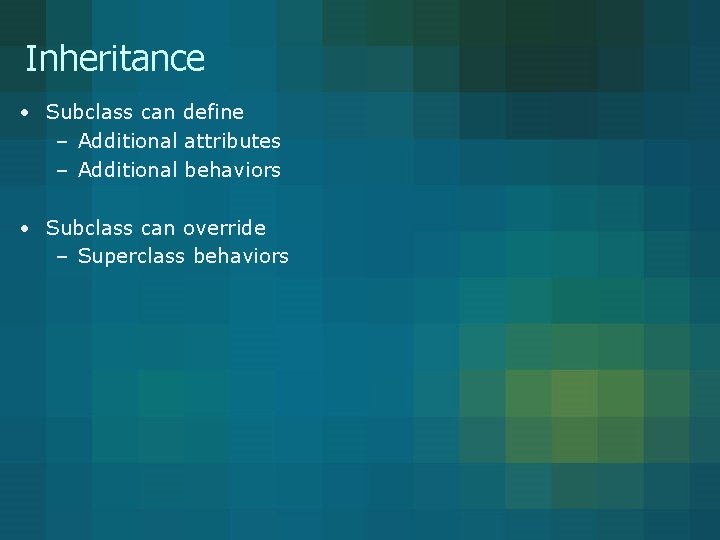 Inheritance • Subclass can define – Additional attributes – Additional behaviors • Subclass can Inheritance • Subclass can define – Additional attributes – Additional behaviors • Subclass can