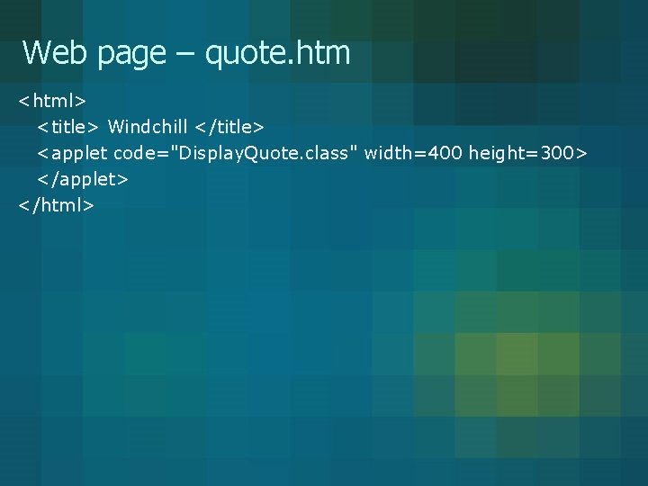 Web page – quote. htm <html> <title> Windchill </title> <applet code="Display. Quote. class" width=400 Web page – quote. htm <html> <title> Windchill </title> <applet code="Display. Quote. class" width=400