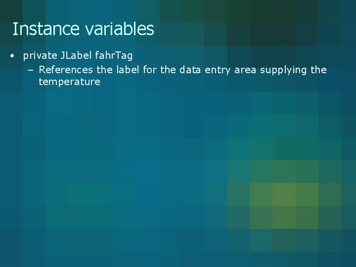 Instance variables • private JLabel fahr. Tag – References the label for the data Instance variables • private JLabel fahr. Tag – References the label for the data