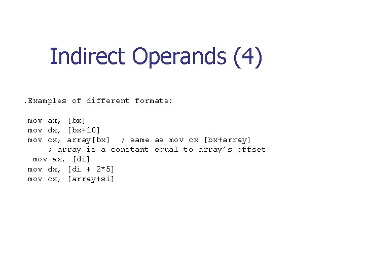 Indirect Operands (4). Examples of different formats: mov ax, [bx] mov dx, [bx+10] mov