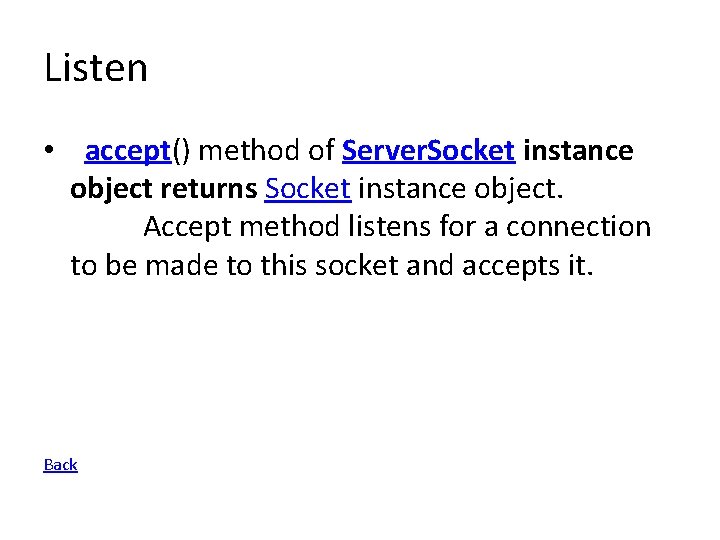 Listen • accept() method of Server. Socket instance object returns Socket instance object. Accept