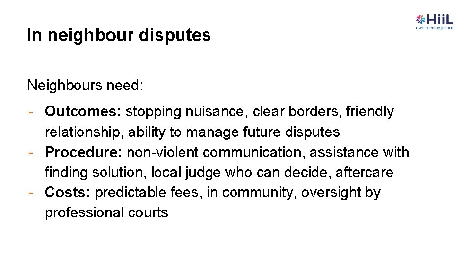 In neighbour disputes Neighbours need: - Outcomes: stopping nuisance, clear borders, friendly relationship, ability