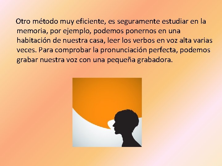 Otro método muy eficiente, es seguramente estudiar en la memoria, por ejemplo, podemos ponernos