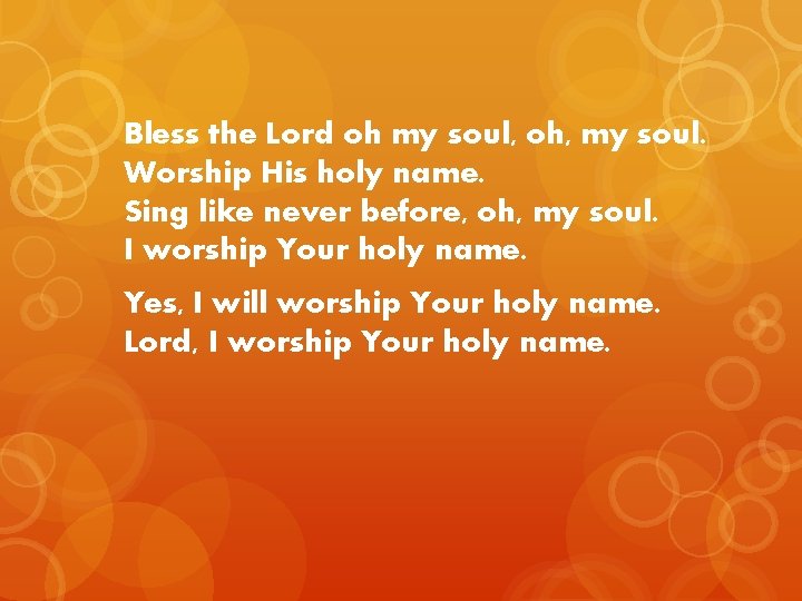 Bless the Lord oh my soul, oh, my soul. Worship His holy name. Sing