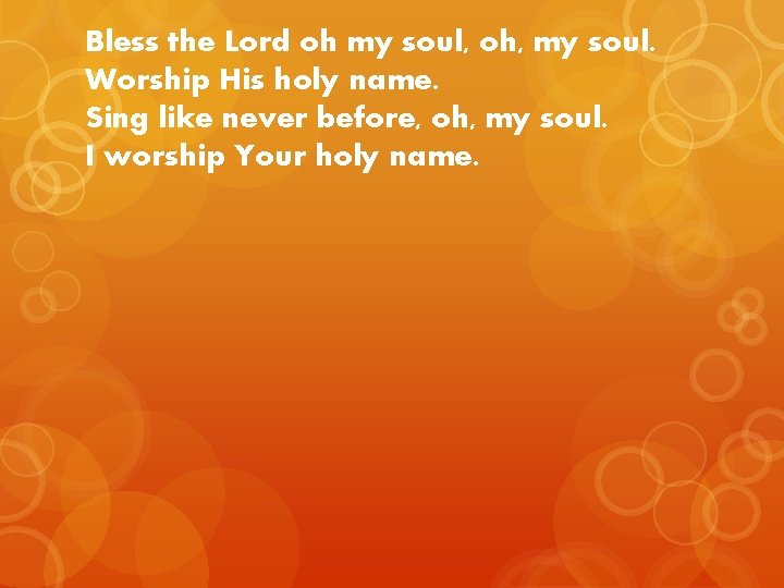 Bless the Lord oh my soul, oh, my soul. Worship His holy name. Sing