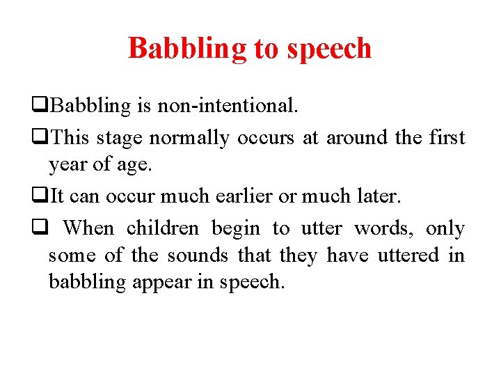 Babbling to speech q. Babbling is non-intentional. q. This stage normally occurs at around