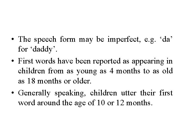  • The speech form may be imperfect, e. g. ‘da’ for ‘daddy’. •