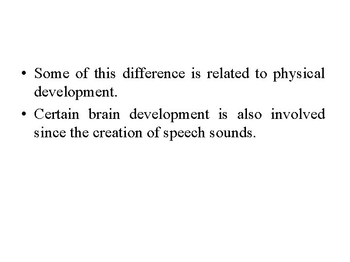  • Some of this difference is related to physical development. • Certain brain