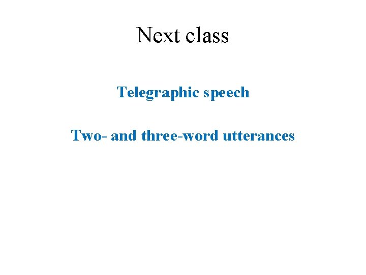 Next class Telegraphic speech Two- and three-word utterances 