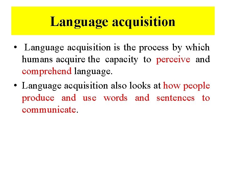 Language acquisition • Language acquisition is the process by which humans acquire the capacity