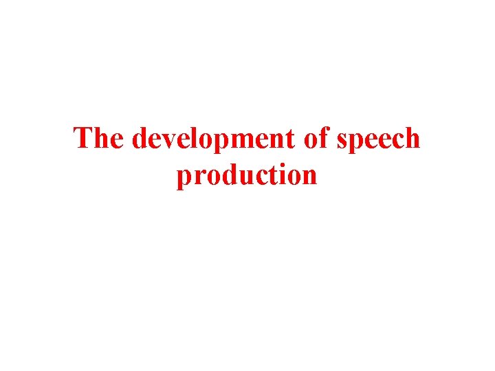 The development of speech production 