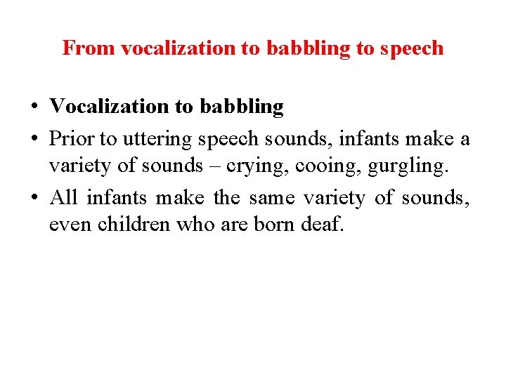 From vocalization to babbling to speech • Vocalization to babbling • Prior to uttering