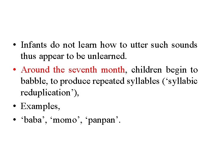  • Infants do not learn how to utter such sounds thus appear to