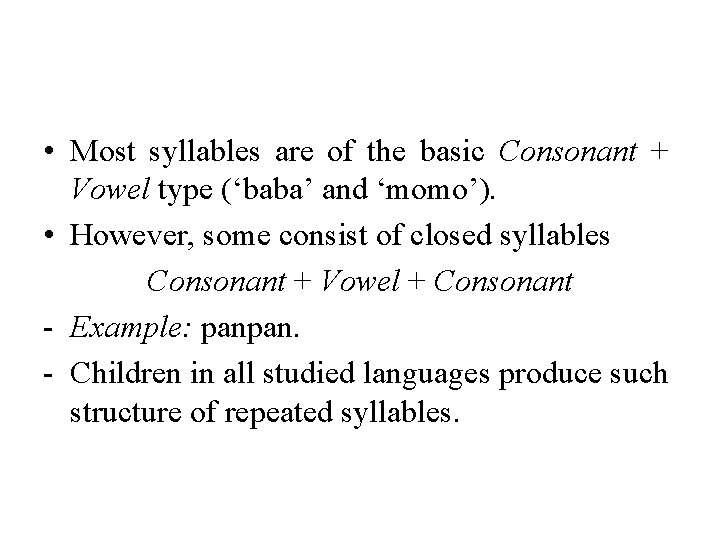  • Most syllables are of the basic Consonant + Vowel type (‘baba’ and