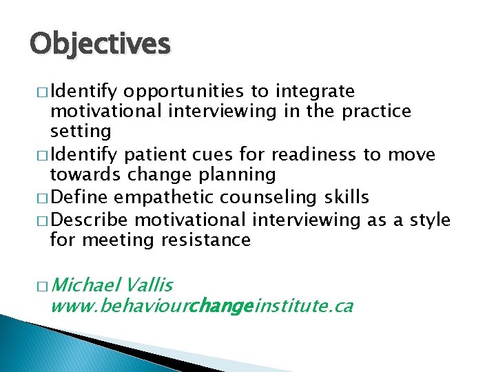 Objectives � Identify opportunities to integrate motivational interviewing in the practice setting � Identify Objectives � Identify opportunities to integrate motivational interviewing in the practice setting � Identify