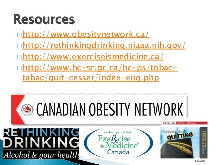 Resources � http: //www. obesitynetwork. ca/ � http: //rethinkingdrinking. niaaa. nih. gov/ � http: Resources � http: //www. obesitynetwork. ca/ � http: //rethinkingdrinking. niaaa. nih. gov/ � http:
