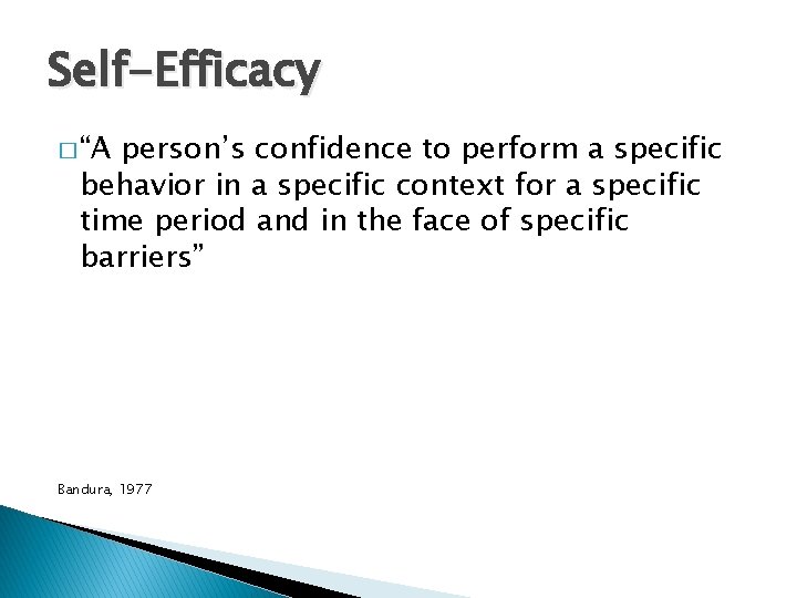 Self-Efficacy � “A person’s confidence to perform a specific behavior in a specific context Self-Efficacy � “A person’s confidence to perform a specific behavior in a specific context