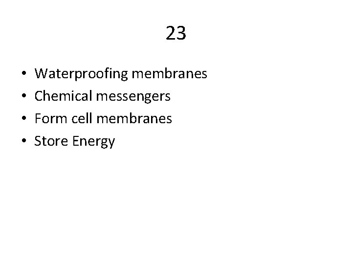 23 • • Waterproofing membranes Chemical messengers Form cell membranes Store Energy 