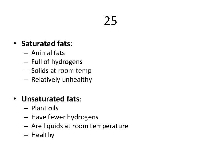 25 • Saturated fats: – – Animal fats Full of hydrogens Solids at room