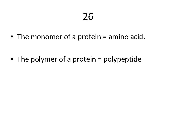 26 • The monomer of a protein = amino acid. • The polymer of